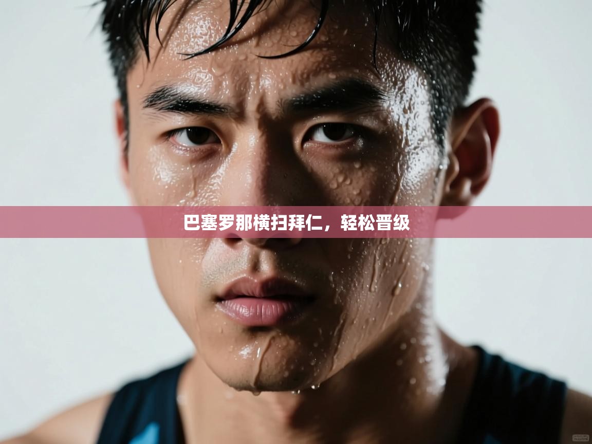 巴塞罗那横扫拜仁，轻松晋级  第2张